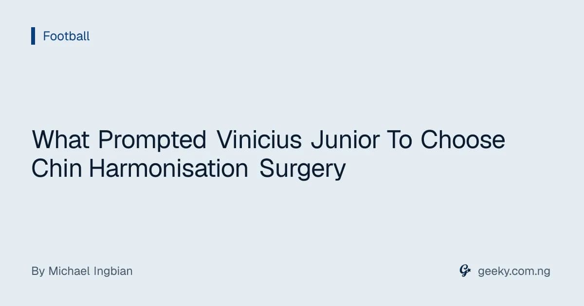 What Prompted Vinicius Junior To Choose Chin Harmonisation Surgery