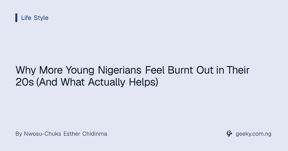 Why More Young Nigerians Feel Burnt Out in Their 20s (And What Actually Helps)