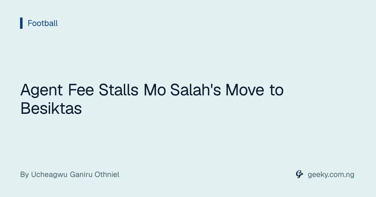 Agent Fee Stalls Mo Salah's Move to Besiktas