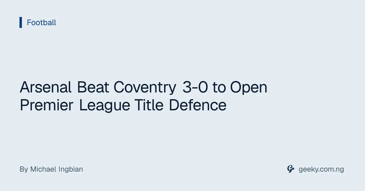 Arsenal Beat Coventry 3-0 to Open Premier League Title Defence