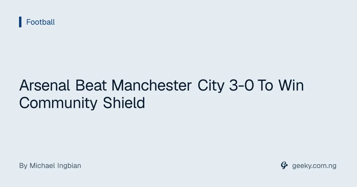 Arsenal Beat Manchester City 3-0 To Win Community Shield