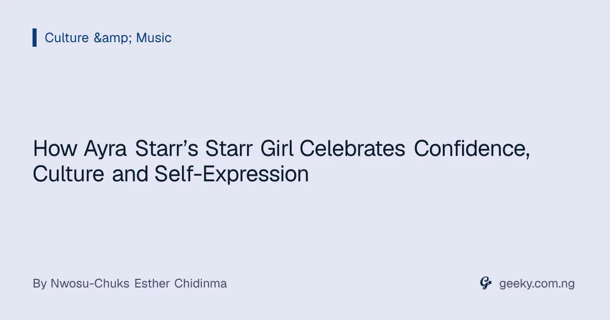 How Ayra Starr’s Starr Girl Celebrates Confidence, Culture and Self-Expression