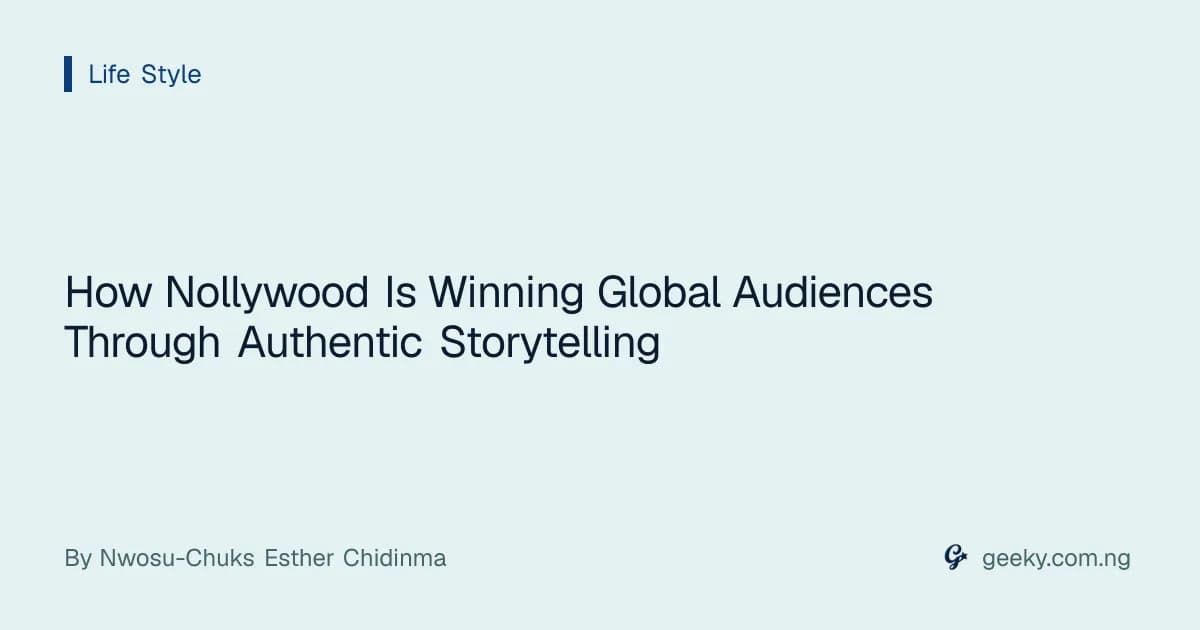 How Nollywood Is Winning Global Audiences Through Authentic Storytelling