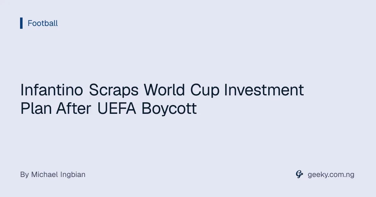 Infantino Scraps World Cup Investment Plan After UEFA Boycott