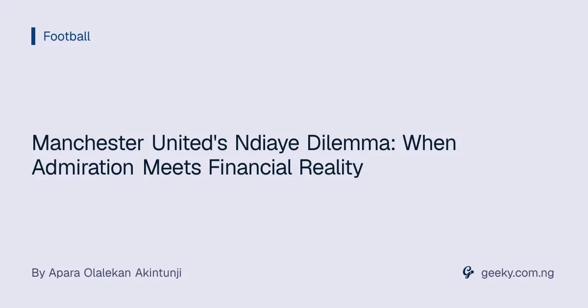 Manchester United's Ndiaye Dilemma: When Admiration Meets Financial Reality