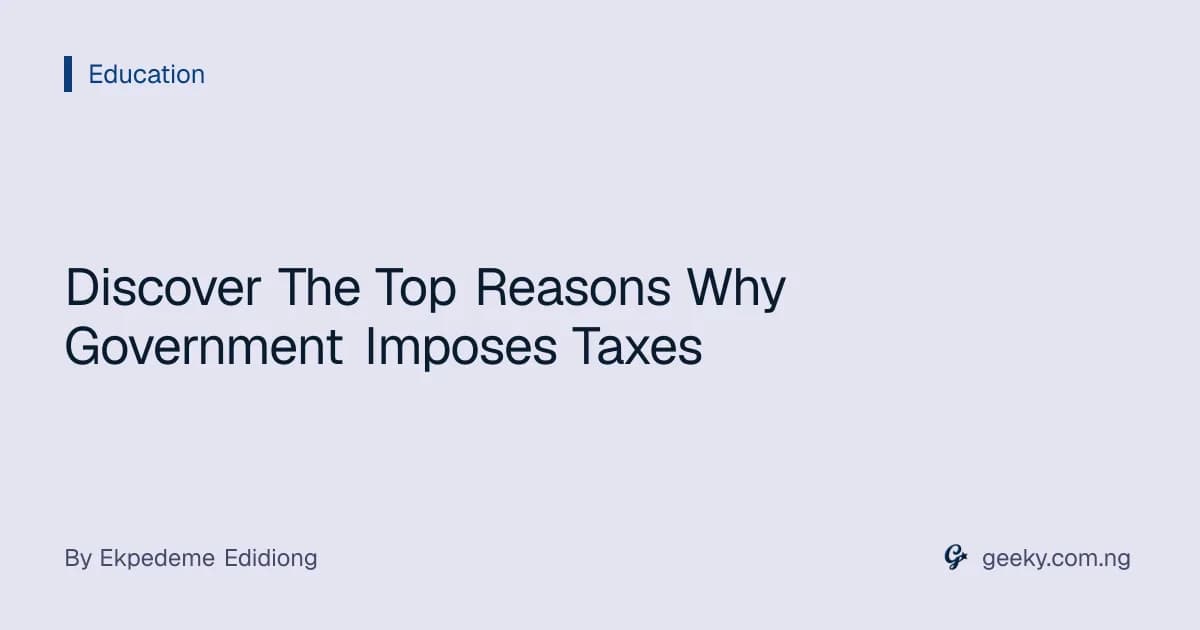 Discover The Top Reasons Why Government Imposes Taxes