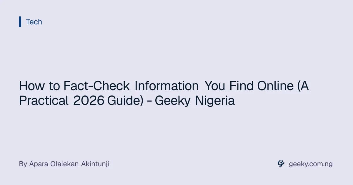 How to Fact-Check Information You Find Online (A Practical 2026 Guide) - Geeky Nigeria