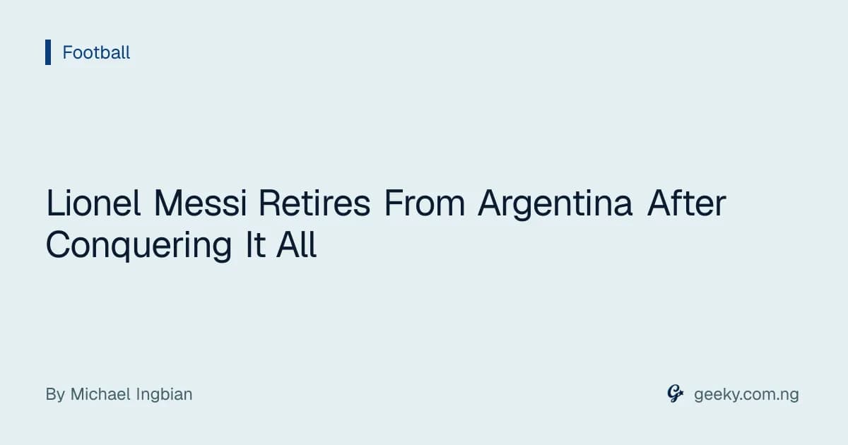 Lionel Messi Retires From Argentina After Conquering It All