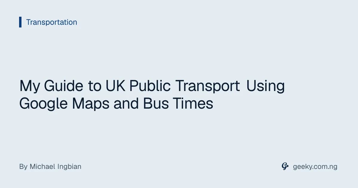 My Guide to UK Public Transport Using Google Maps and Bus Times