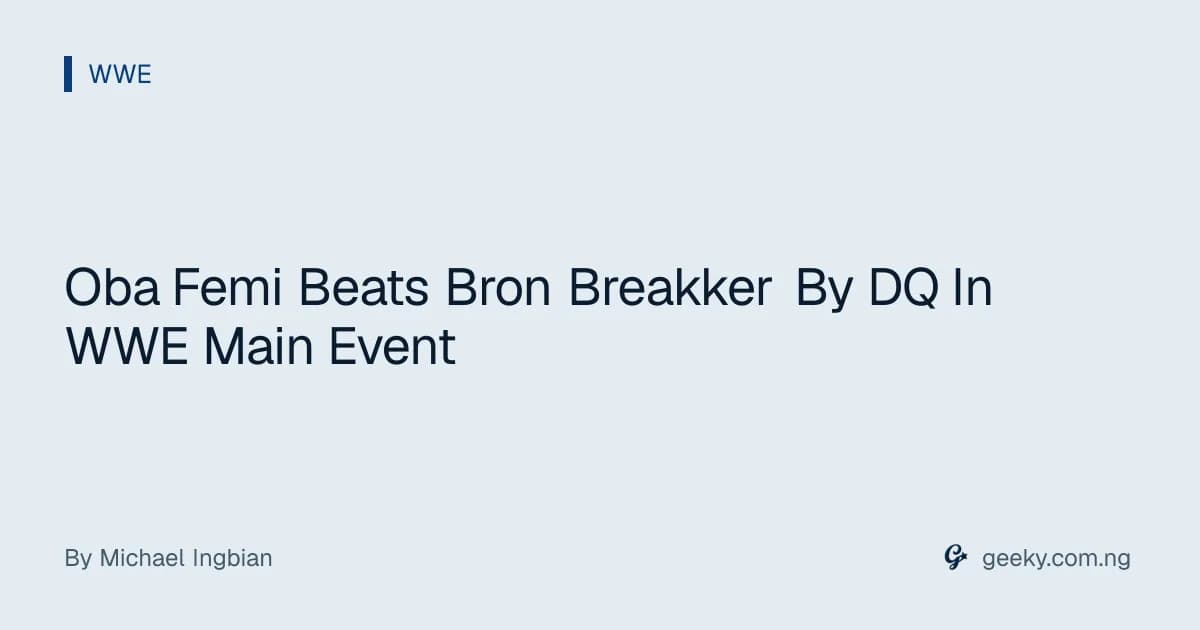 Oba Femi Beats Bron Breakker By DQ In WWE Main Event