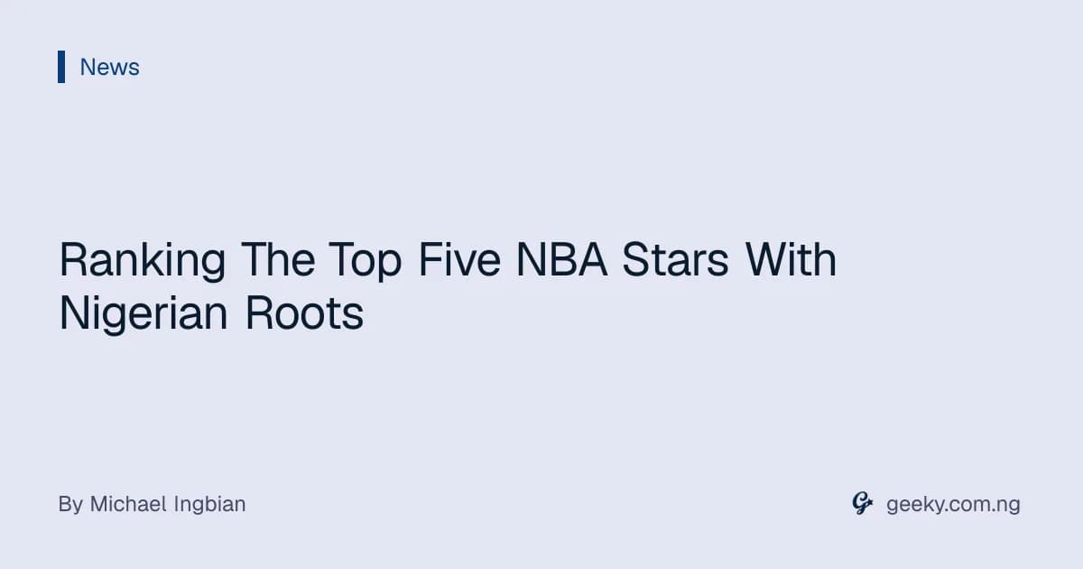 Ranking The Top Five NBA Stars With Nigerian Roots
