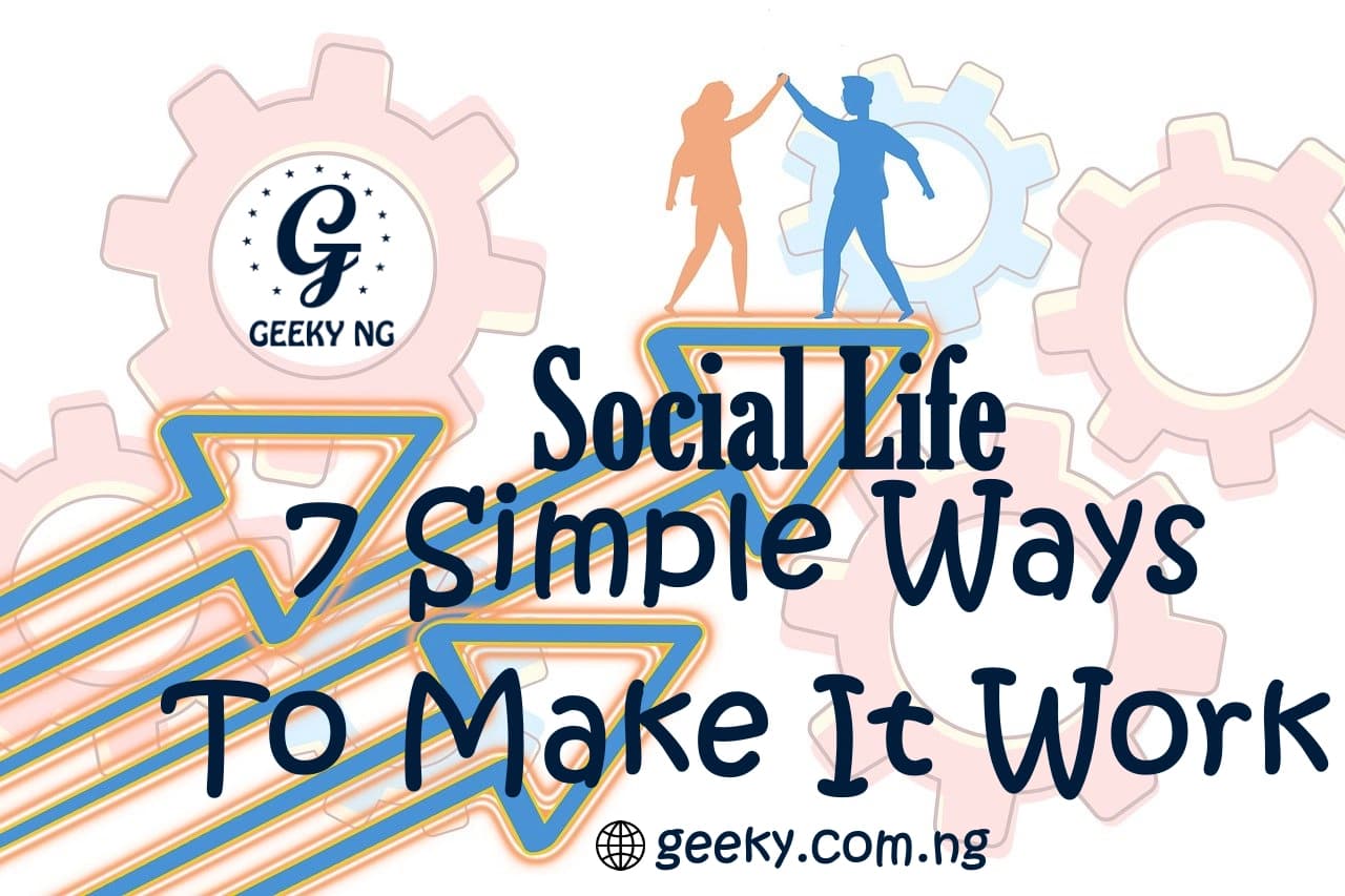 Social Life: 7 Simple Ways To Make It Work