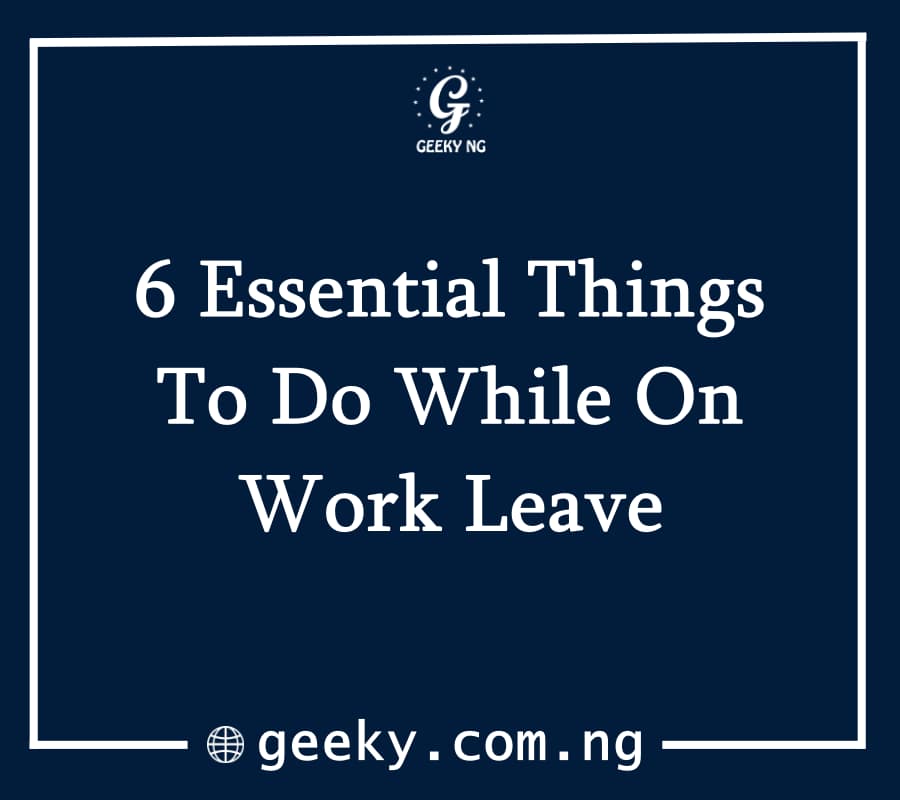 6 Essential Things To Do While On Work Leave