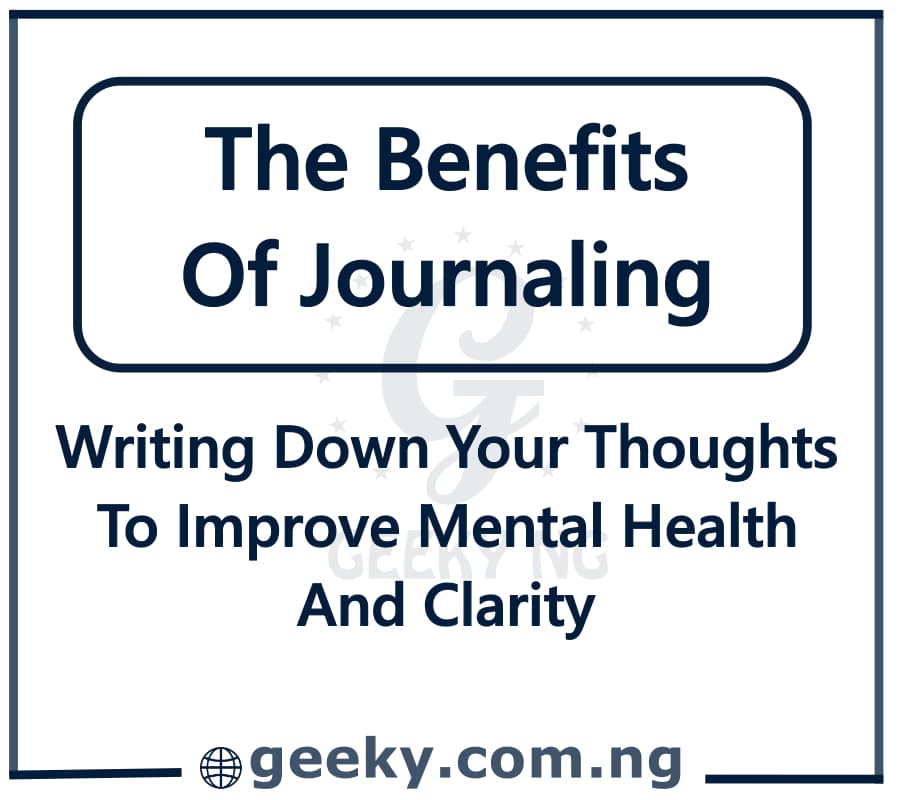 The Benefits of Journaling: Writing Down Your Thoughts To Improve Mental Health And Clarity