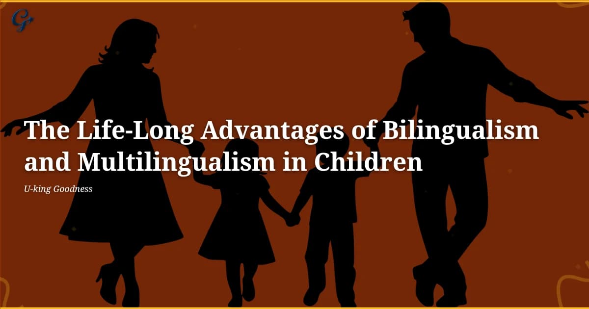 The Life-Long Advantages of Bilingualism and Multilingualism in Children