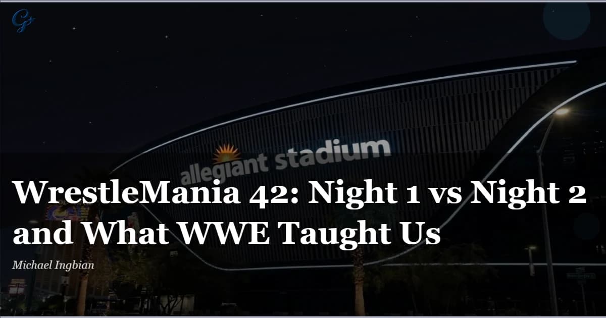 WrestleMania 42: Night 1 vs Night 2 and What WWE Taught Us