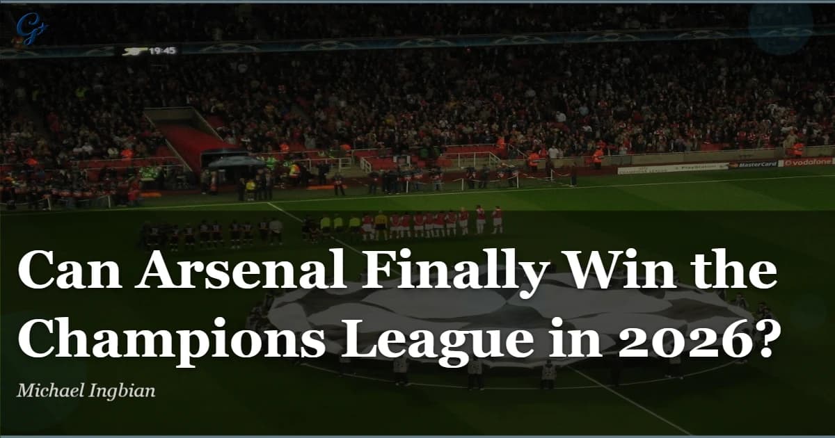Can Arsenal Finally Win the Champions League in 2026?