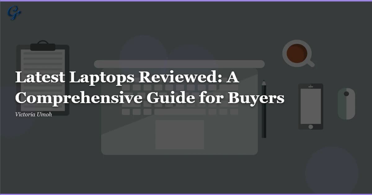 Latest Laptops Reviewed: A Comprehensive Guide for Buyers