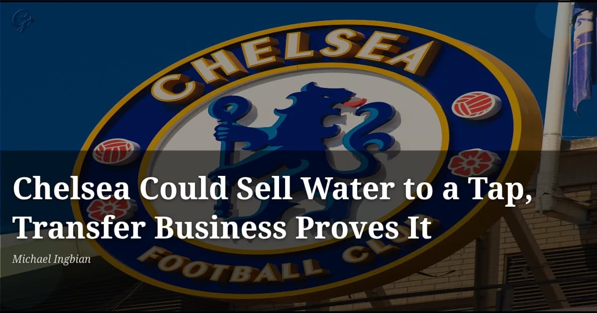 Chelsea Could Sell Water to a Tap, Transfer Business Proves It