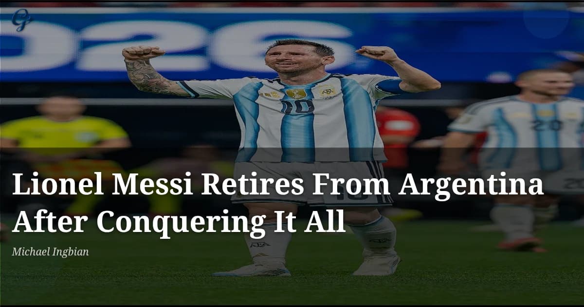 Lionel Messi Retires From Argentina After Conquering It All