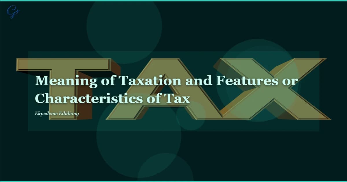 Meaning of Taxation and Features or Characteristics of Tax
