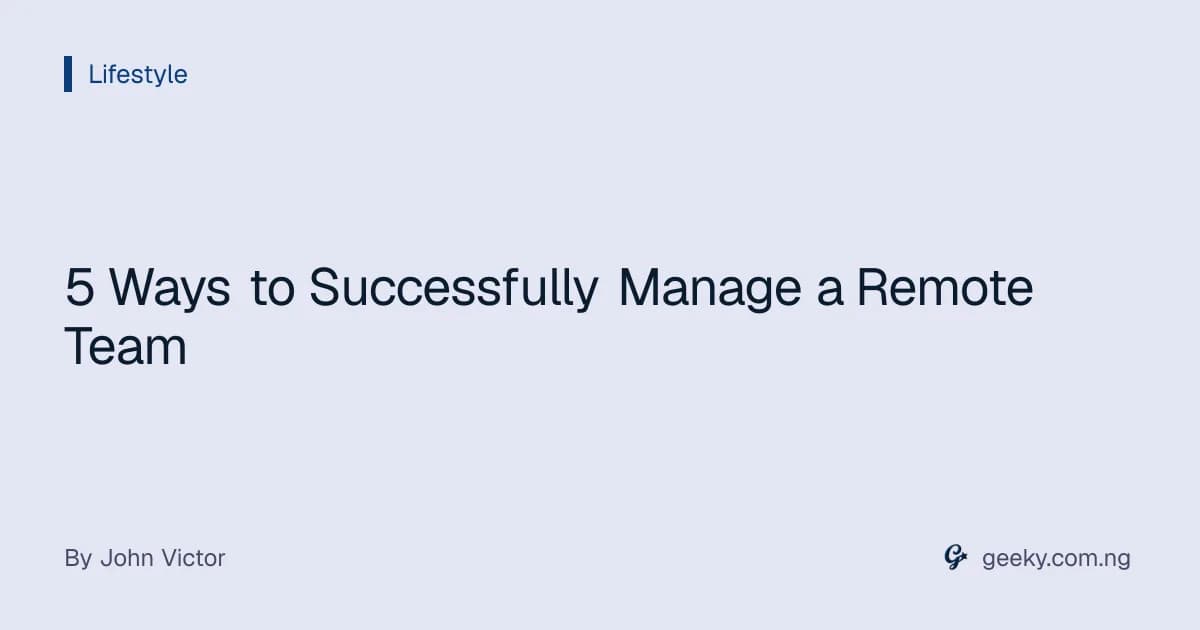 5 Ways to Successfully Manage a Remote Team