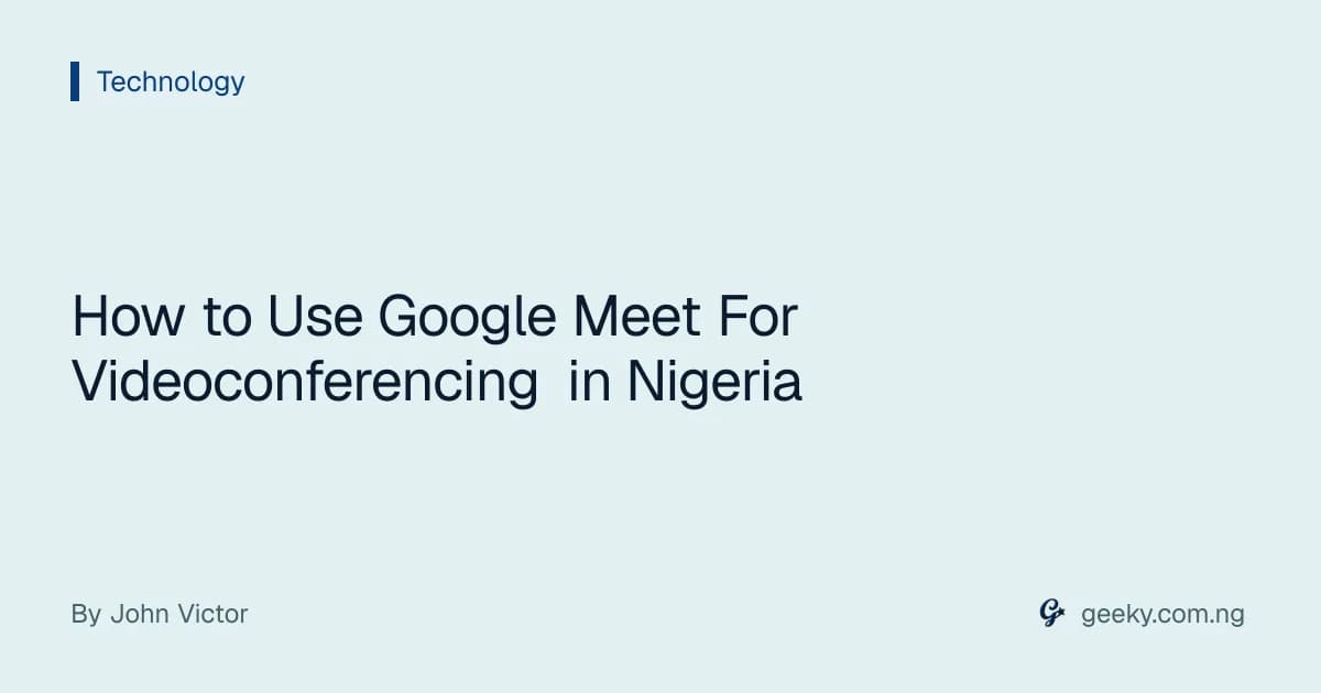 How to Use Google Meet For Videoconferencing in Nigeria