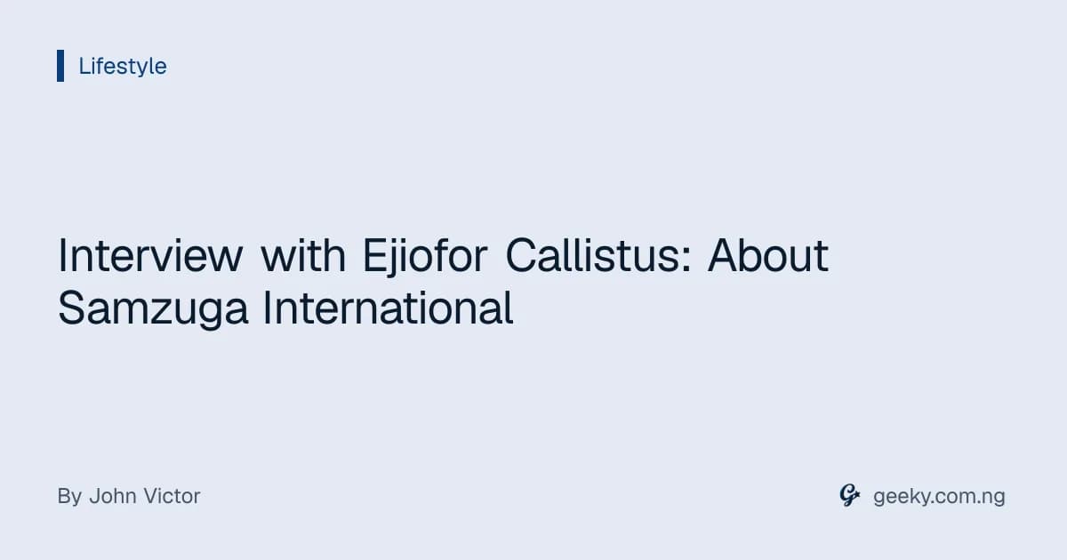 Interview with Ejiofor Callistus: About Samzuga International