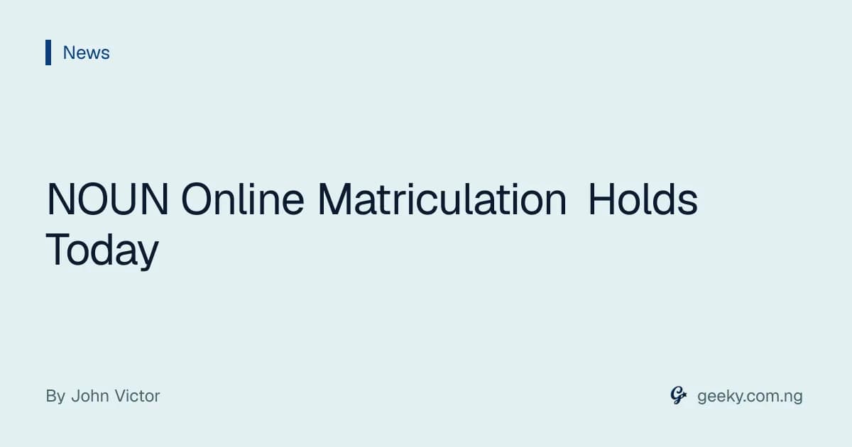 NOUN Online Matriculation Holds Today