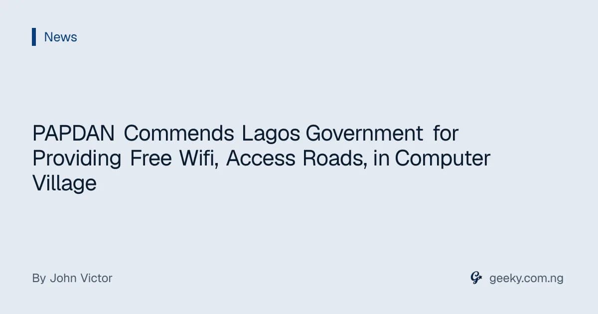 PAPDAN Commends Lagos Government for Providing Free Wifi, Access Roads, in Computer Village