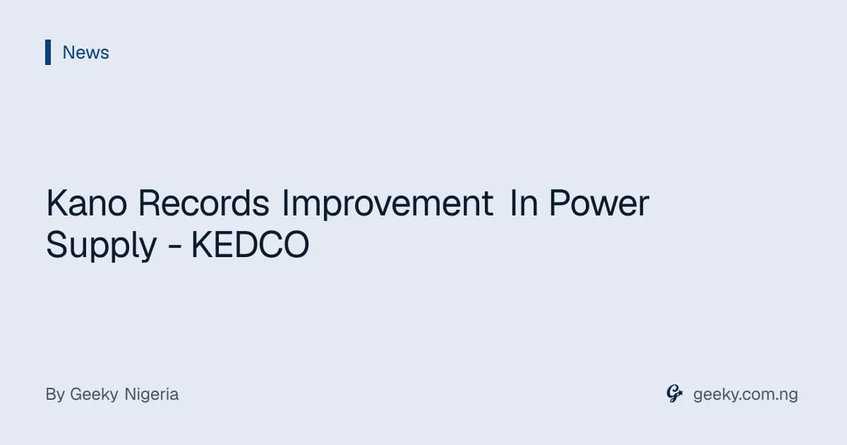 Kano Records Improvement In Power Supply - KEDCO