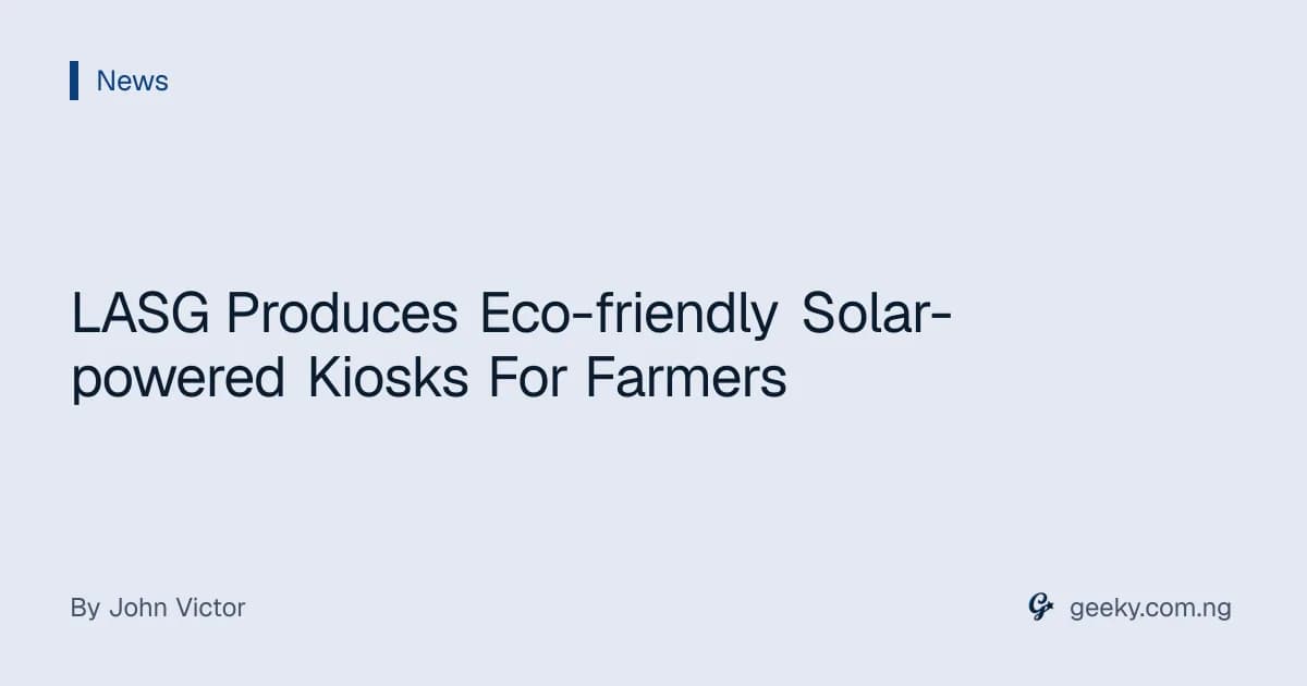 LASG Produces Eco-friendly Solar-powered Kiosks For Farmers