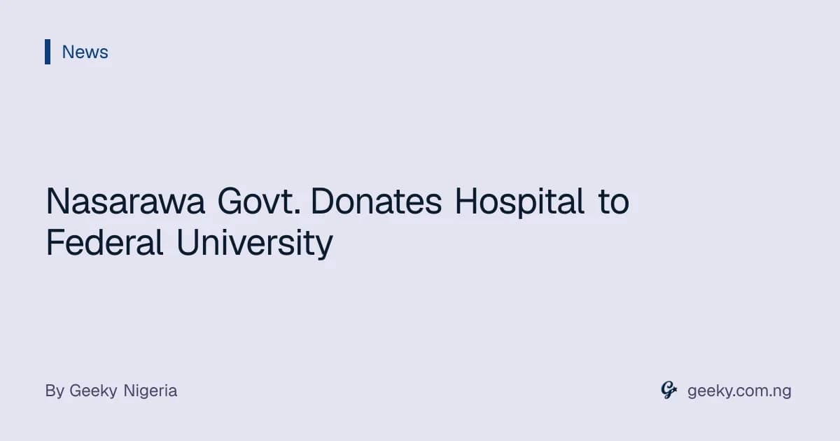 Nasarawa Govt. Donates Hospital to Federal University