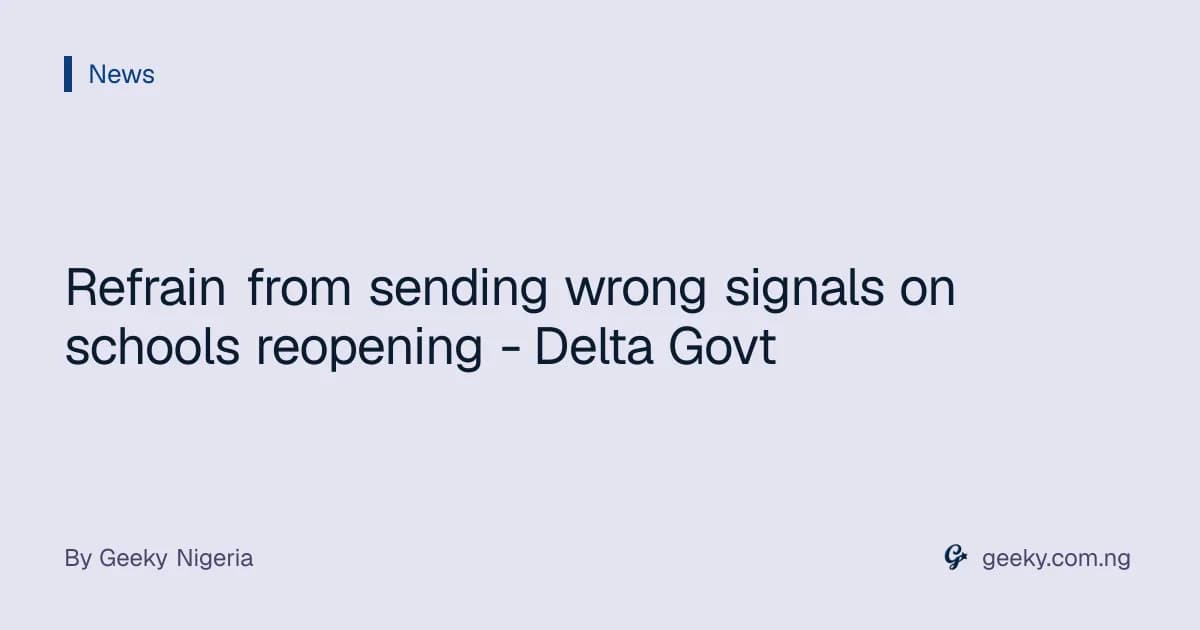 Refrain from sending wrong signals on schools reopening - Delta Govt
