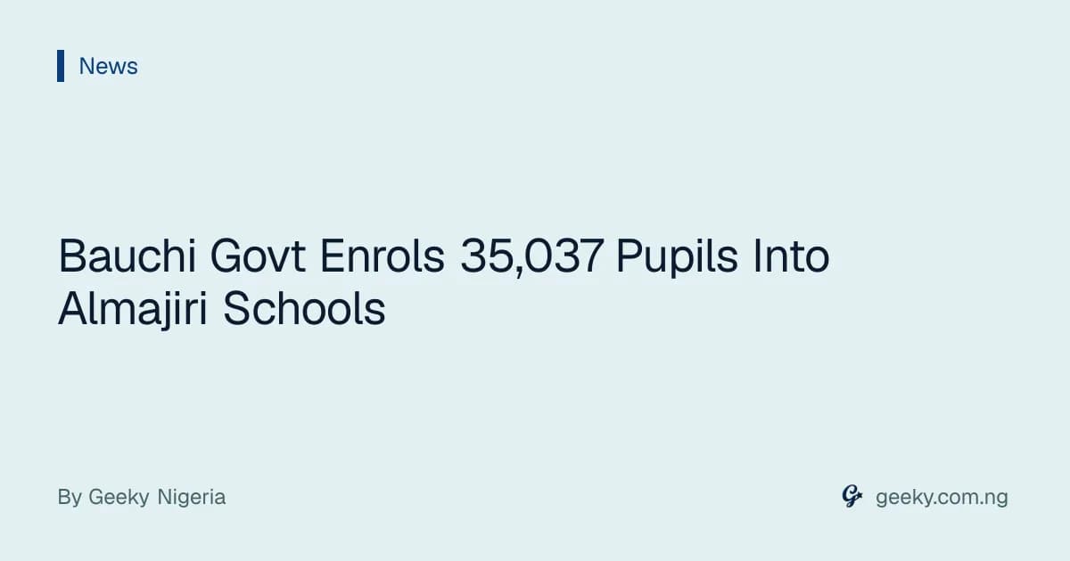 Bauchi Govt Enrols 35,037 Pupils Into Almajiri Schools
