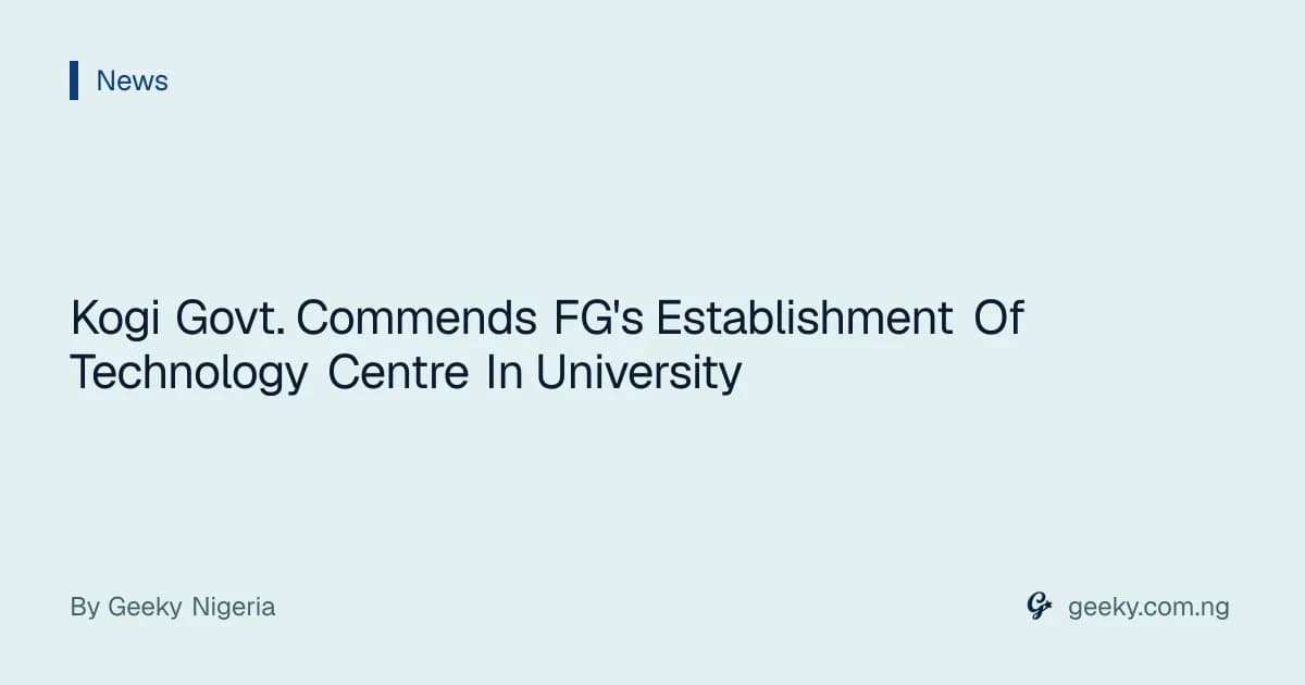 Kogi Govt. Commends FG's Establishment Of Technology Centre In University