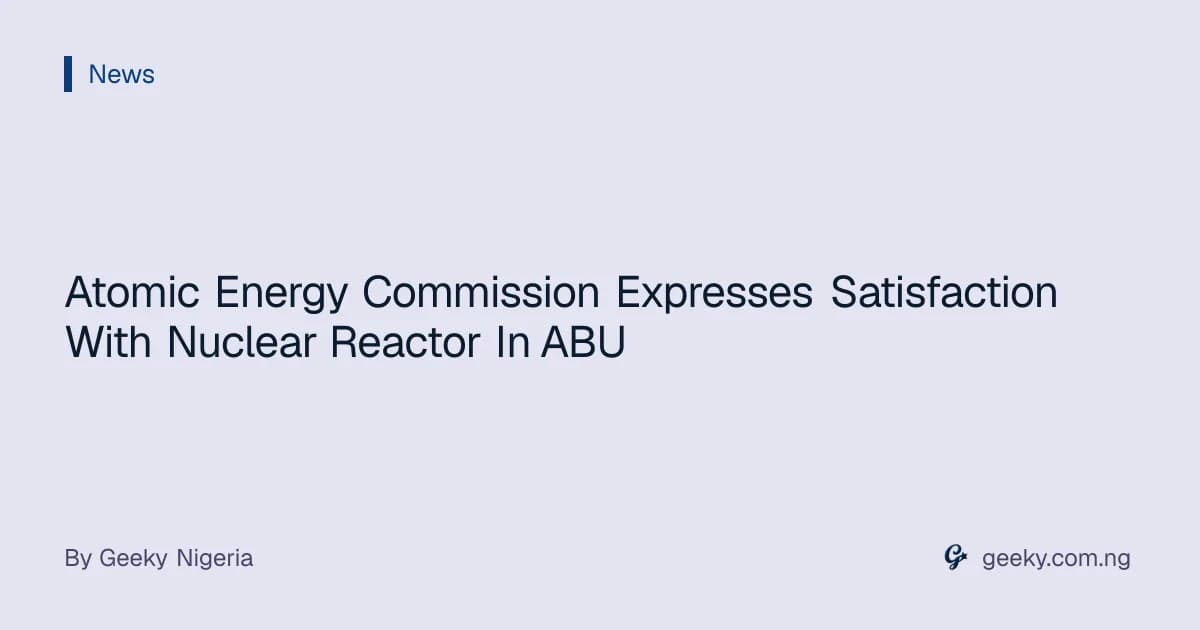 Atomic Energy Commission Expresses Satisfaction With Nuclear Reactor In ABU