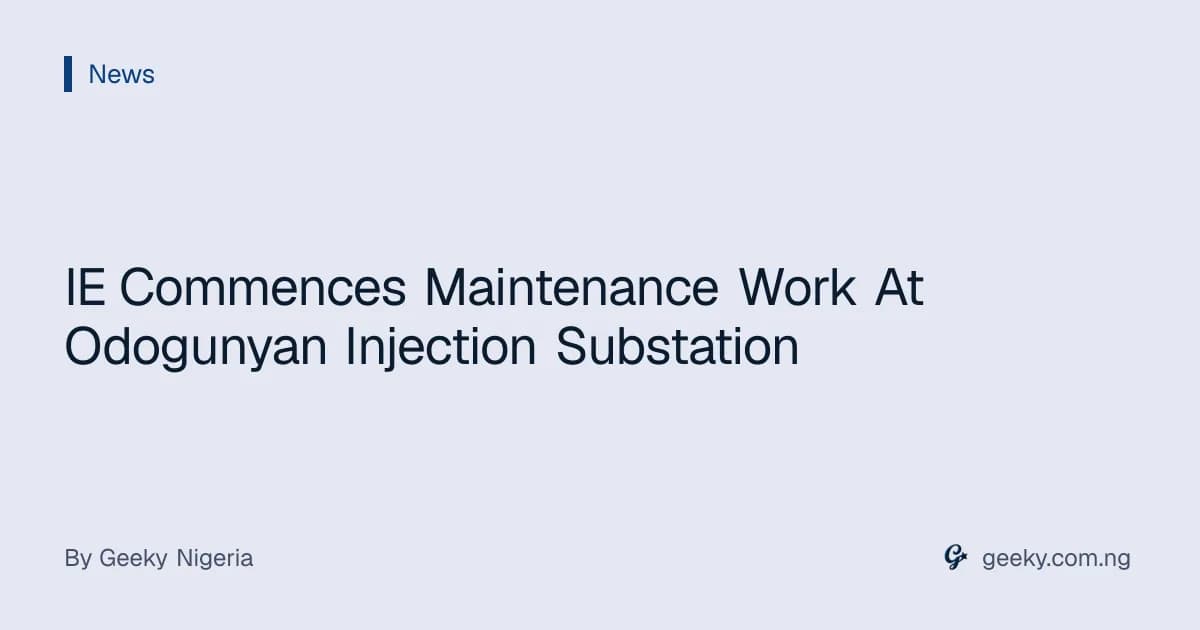 IE Commences Maintenance Work At Odogunyan Injection Substation