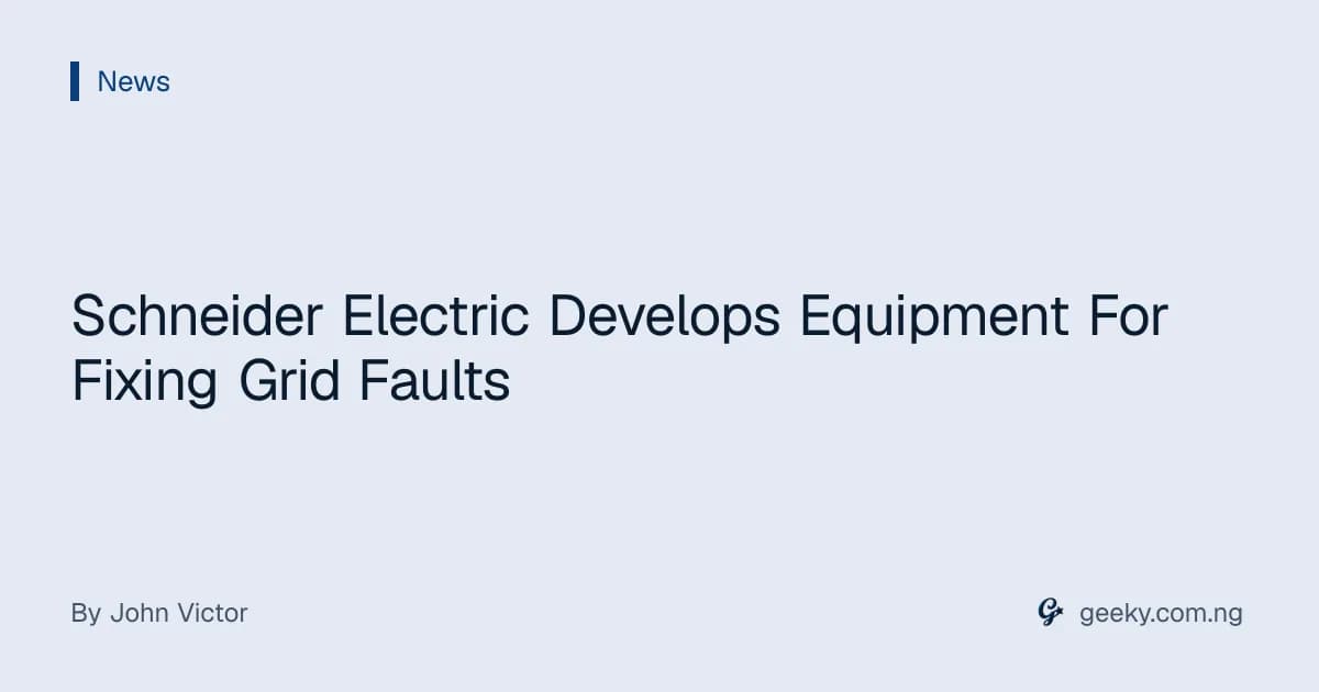 Schneider Electric Develops Equipment For Fixing Grid Faults