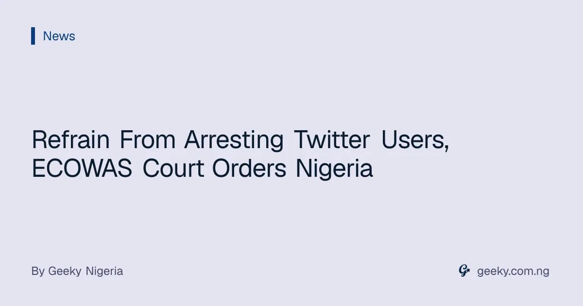 Refrain From Arresting Twitter Users, ECOWAS Court Orders Nigeria