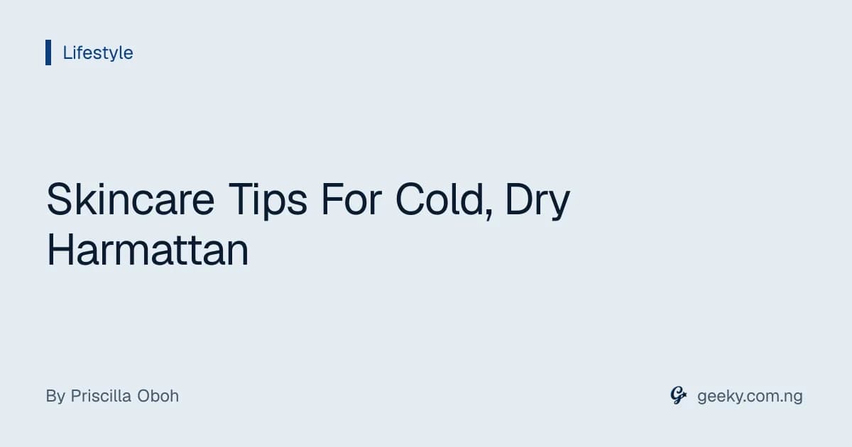 Skincare Tips For Cold, Dry Harmattan