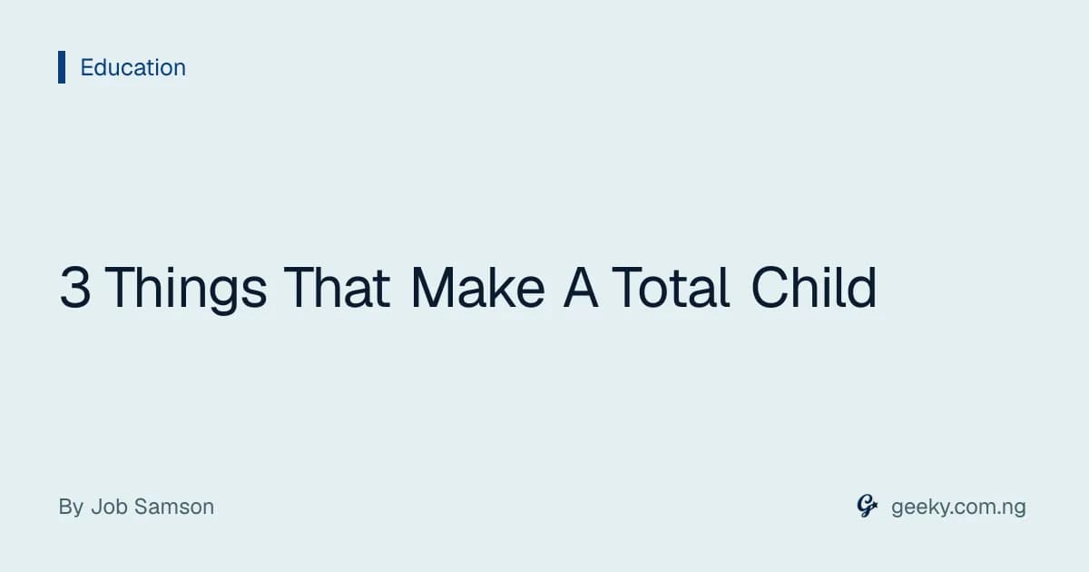 3 Things That Make A Total Child
