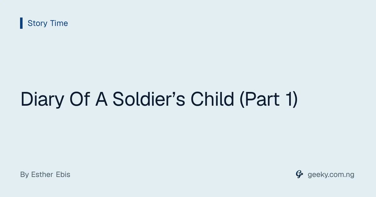 Diary Of A Soldier’s Child (Part 1)