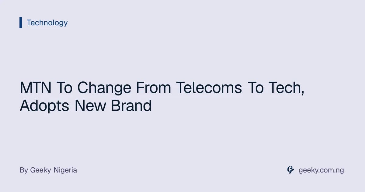 MTN To Change From Telecoms To Tech, Adopts New Brand