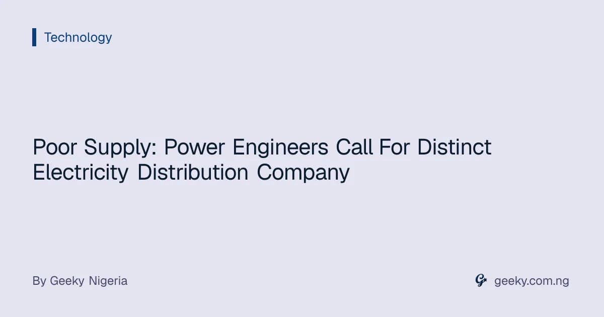 Poor Supply: Power Engineers Call For Distinct Electricity Distribution Company