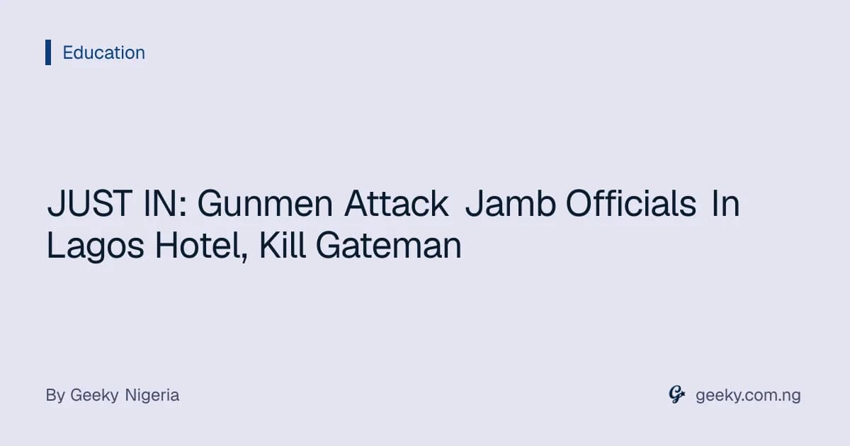 JUST IN: Gunmen Attack Jamb Officials In Lagos Hotel, Kill Gateman
