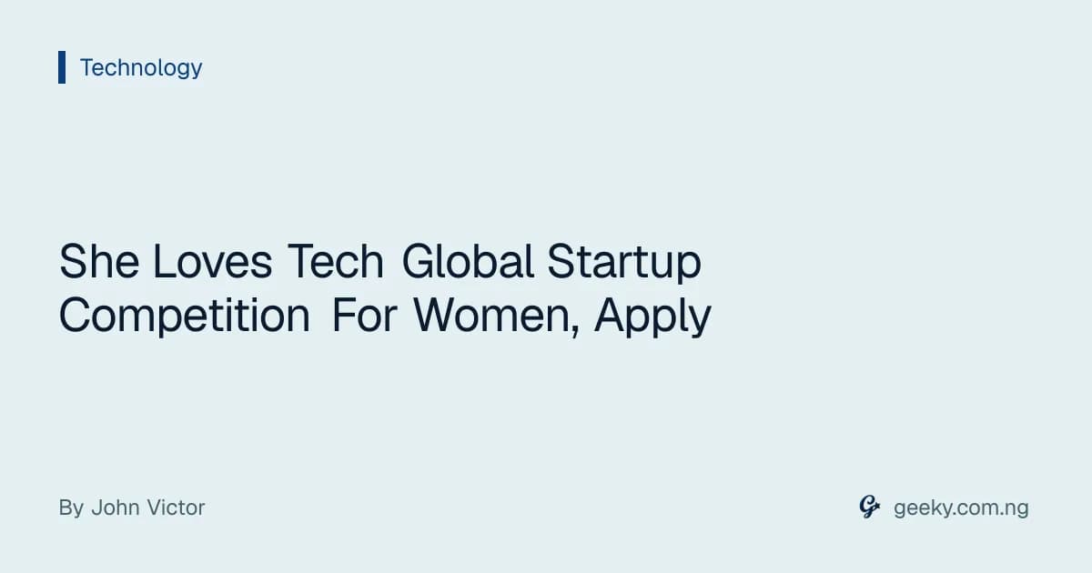 She Loves Tech Global Startup Competition For Women, Apply