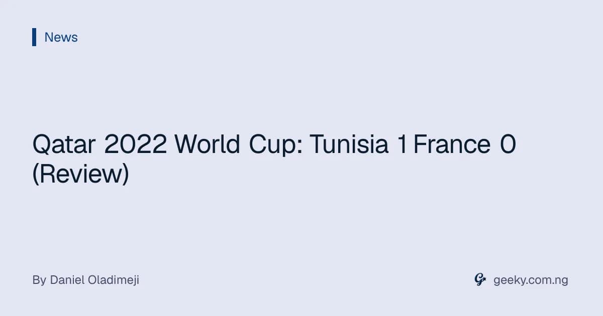 Qatar 2022 World Cup: Tunisia 1 France 0 (Review)