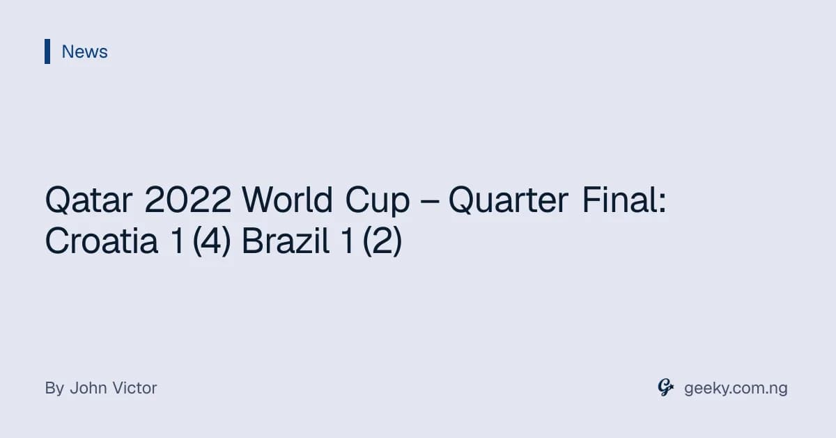 Qatar 2022 World Cup – Quarter Final: Croatia 1 (4) Brazil 1 (2)