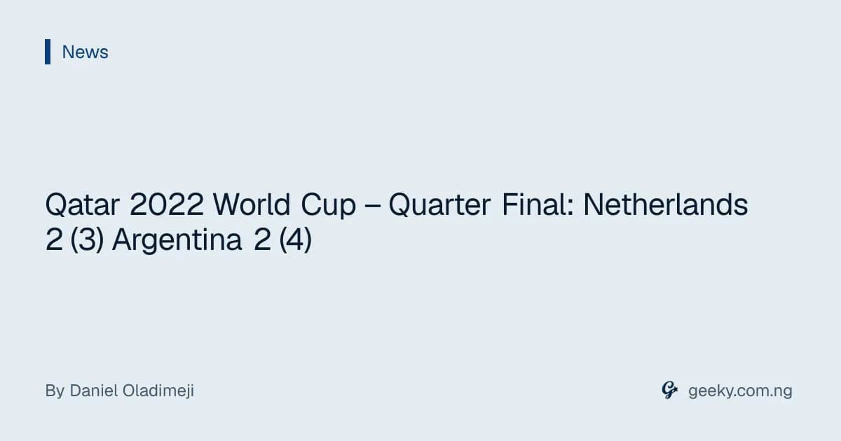 Qatar 2022 World Cup – Quarter Final: Netherlands 2 (3) Argentina 2 (4)